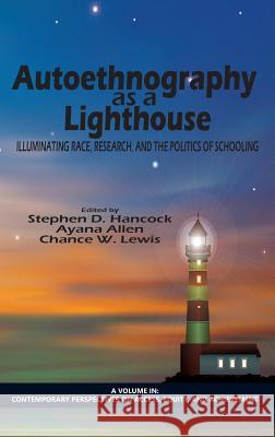 Autoethnography as a Lighthouse: Illuminating Race, Research, and the Politics of Schooling (HC) Hancock, Stephen D. 9781623968236 Information Age Publishing