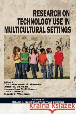 Research on Technology Use in Multicultural Settings Tirupalavanam G. Ganesh Anna W. Boriack Jacqueline R. Stillisano 9781623968250 Information Age Publishing