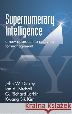Supernumerary Intelligence: A New Approach to Analytics for Management (HC) Dickey, John W. 9781623968304
