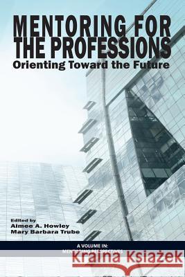 Mentoring for the Professions: Orienting Toward the Future Howley, Aimee A. 9781623968359