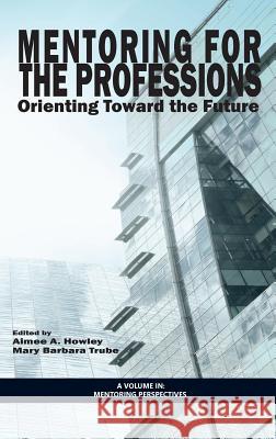 Mentoring for the Professions: Orienting Toward the Future (HC) Howley, Aimee A. 9781623968366