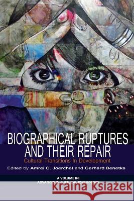 Biographical Ruptures and Their Repair: Cultural Transitions in Development Joerchel, Amrei C. 9781623968380 Information Age Publishing