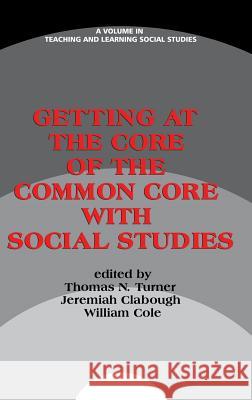 Getting at the Core of the Common Core with Social Studies (HC) Turner, Thomas N. 9781623968755 Information Age Publishing