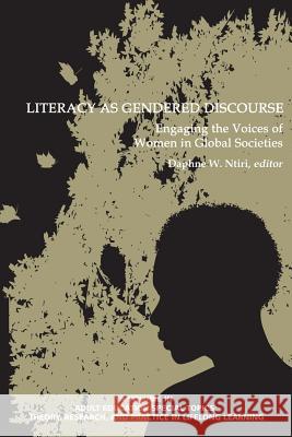 Literacy as Gendered Discourse: Engaging the Voices of Women in Global Societies Daphne W. Ntiri 9781623969035 Information Age Publishing