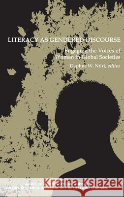 Literacy as Gendered Discourse: Engaging the Voices of Women in Global Societies (HC) Ntiri, Daphne W. 9781623969042 Information Age Publishing