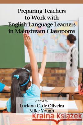 Preparing Teachers to Work with English Language Learners in Mainstream Classrooms Luciana C. Oliveira Mike Yough 9781623969240