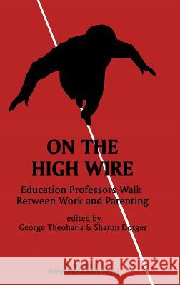 On the High Wire: Education Professors Walk Between Work and Parenting (HC) Theoharis, George 9781623969288