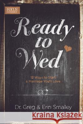 Ready to Wed: 12 Ways to Start a Marriage You'll Love Erin Smalley Greg Smalley 9781624054068 Tyndale House Publishers