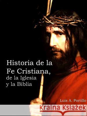 Historia de la Fe Cristiana, de la Biblia & la Iglesia Luis A Portillo 9781624073809
