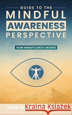 Guide to the Mindful Awareness Perspective: How Mindfulness Works Frank Wj Anderson 9781624080258 Camistin Publishing LLC