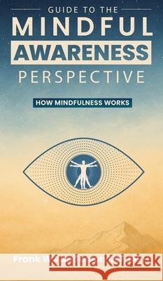 Guide to the Mindful Awareness Perspective: How Mindfulness Works Mph Frank W. J. Anderson 9781624080265