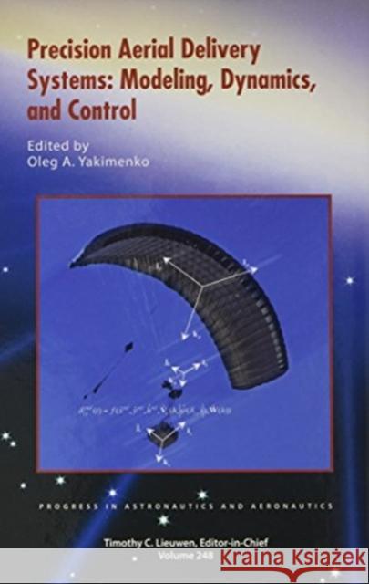 Precision Aerial Delivery Systems: Modeling, Dynamics, and Control Oleg A. Yakimenko   9781624101953 American Institute of Aeronautics & Astronaut
