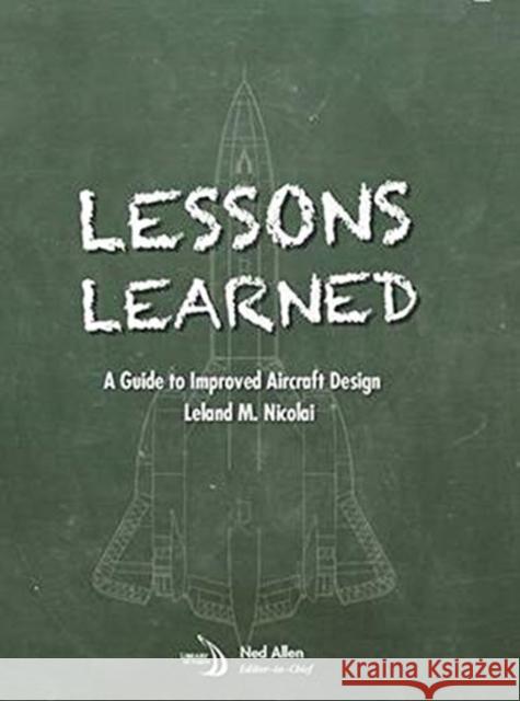 Lessons Learned: A Guide to Impoved Aircraft Design Leland M. Nicolai   9781624103810 American Institute of Aeronautics & Astronaut