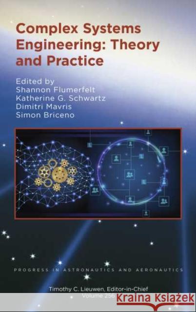 Complex Systems Engineering: Theory and Practice Shannon Flumerfel, Katherine G. Schwartz, Dimitri Mavris, Simon Briceno 9781624105647 American Institute of Aeronautics & Astronaut