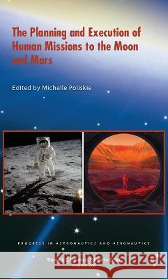 The Planning and Execution of Human Missions to the Moon and Mars Michelle Poliskie   9781624106538 American Institute of Aeronautics & Astronaut