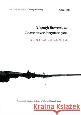 Though Flowers Fall I Have Never Forgotten You Jeong Ho-Seung Br Anthon Susan Hwang 9781624120770 Seoul Selection