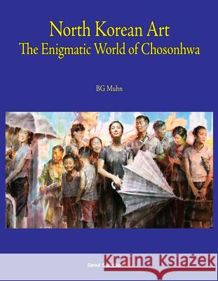 North Korean Art: The Enigmatic World of Chosonhwa Bg Muhn 9781624121272 Seoul Selection