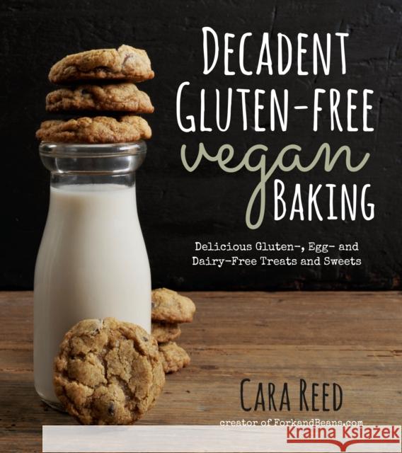 Decadent Gluten-Free Vegan Baking: Delicious, Gluten-, Egg- And Dairy-Free Treats and Sweets Reed, Cara 9781624140716 Page Street Publishing