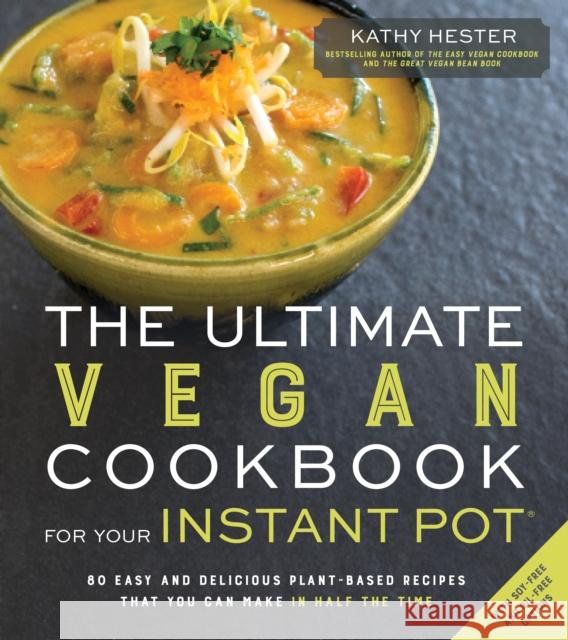 The Ultimate Vegan Cookbook for Your Instant Pot: 80 Easy and Delicious Plant-Based Recipes That You Can Make in Half the Time Kathy Hester 9781624143380 Page Street Publishing