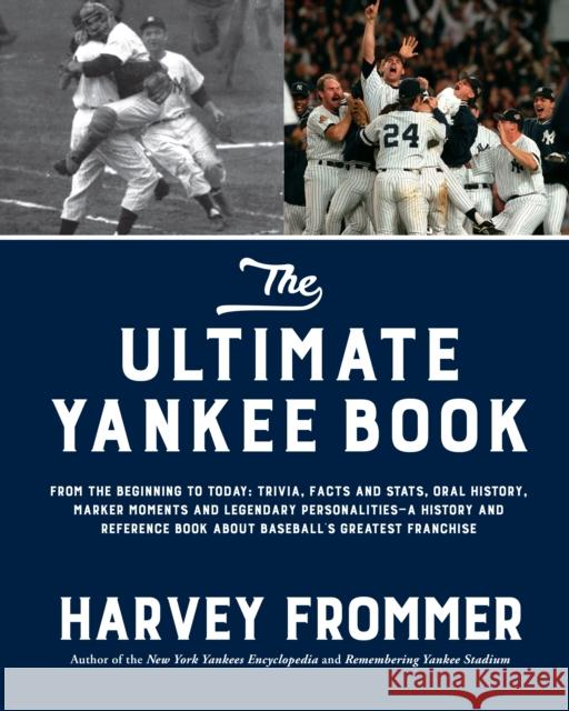 The Ultimate Yankee Book: From the Beginning to Today: Trivia, Facts and Stats, Oral History, Marker Moments and Legendary Personalities--A Hist Harvey Frommer 9781624144332