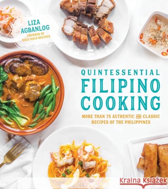 Quintessential Filipino Cooking: 75 Authentic and Classic Recipes of the Philippines Liza Agbanlog 9781624145483 Page Street Publishing