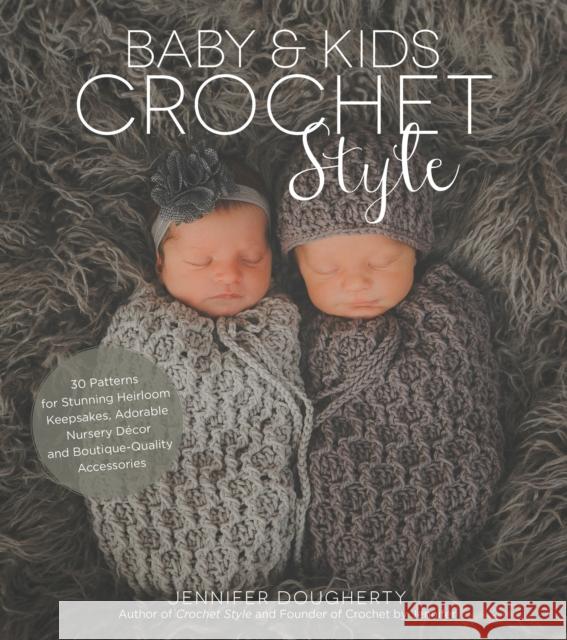Baby & Kids Crochet Style: 30 Patterns for Stunning Heirloom Keepsakes, Adorable Nursery Décor and Boutique-Quality Accessories Dougherty, Jennifer 9781624146053 Page Street Publishing