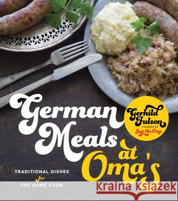 German Meals at Oma's: Traditional Dishes for the Home Cook Gerhild Fulson 9781624146237 Page Street Publishing