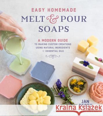 Easy Homemade Melt and Pour Soaps: A Modern Guide to Making Custom Creations Using Natural Ingredients & Essential Oils Berry, Jan 9781624148743 Page Street Publishing