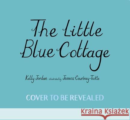 The Little Blue Cottage Kelly Jordan Jessica Courtney-Tickle 9781624149238 Page Street Kids
