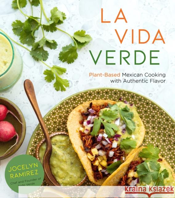 La Vida Verde: Plant-Based Mexican Cooking with Authentic Flavor Jocelyn Ramirez 9781624149726