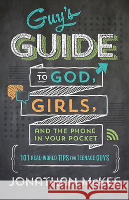 The Guy's Guide to God, Girls, and the Phone in Your Pocket: 101 Real-world Tips for Teenaged Guys Jonathan McKee 9781624169908 Barbour Publishing Inc, U.S.