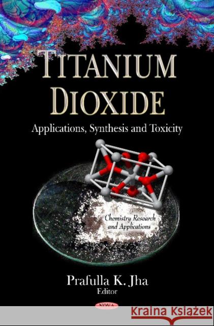 Titanium Dioxide: Applications, Synthesis & Toxicity Prafulla K Jha 9781624170249 Nova Science Publishers Inc
