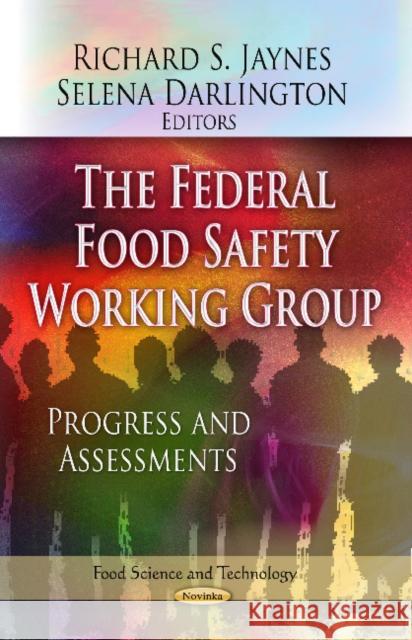 Federal Food Safety Working Group: Progress & Assessments Richard S Jaynes, Selena Darlington 9781624170591 Nova Science Publishers Inc