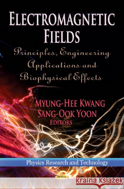 Electromagnetic Fields: Principles, Engineering Applications & Biophysical Effects Sang-Ook Yoon, Myung-Hee Kwang 9781624170638