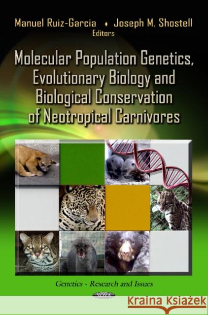 Molecular Population Genetics, Evolutionary Biology & Biological Conservation of Neotropical Carnivores Manuel Ruiz-Garcia, Joseph M Shostell 9781624170713
