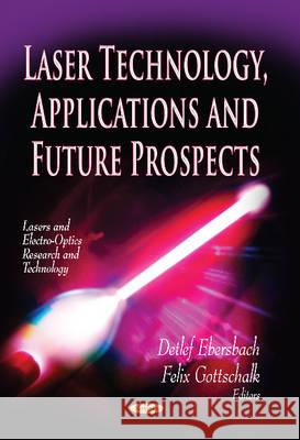 Laser Technology, Applications & Future Prospects Detlef Ebersbach, Felix Gottschalk 9781624170881 Nova Science Publishers Inc