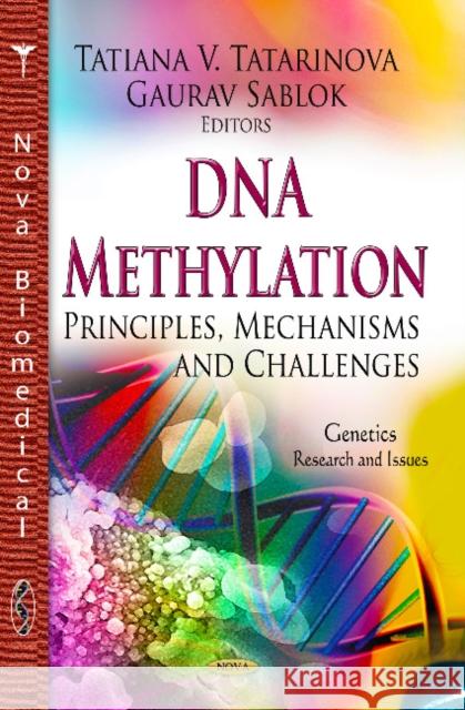 DNA Methylation: Principles, Mechanisms & Challenges Tatiana V Tatarinova, Gaurav Sablok 9781624171284 Nova Science Publishers Inc