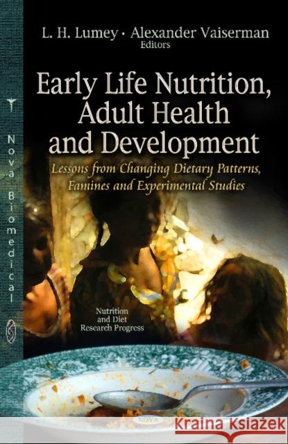 Early Life Nutrition, Adult Health & Development: Lessons from Changing Diets, Famines & Experimental Studies Alexander Vaiserman, L H Lumey 9781624171291 Nova Science Publishers Inc