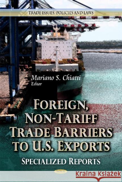Foreign, Non-Tariff Trade Barriers to U.S. Exports: Specialized Reports Mariano S Chiatti 9781624171307 Nova Science Publishers Inc