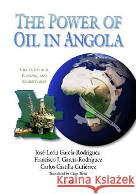 Power of Oil in Angola José-León García Rodríguez, Francisco J García Rodríguez, Carlos Castilla Gutiérrez 9781624171628 Nova Science Publishers Inc