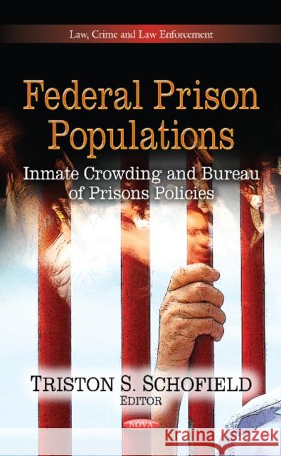 Federal Prison Populations: Inmate Crowding & Bureau of Prisons Policies Triston S Schofield 9781624171895 Nova Science Publishers Inc