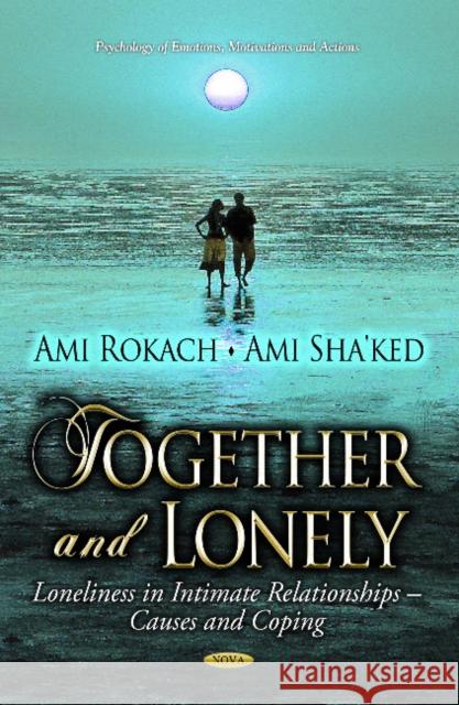 Together & Lonely: Loneliness in Intimate Relationships  Causes & Coping Ami Rokach, Ami Sha'ked 9781624172014 Nova Science Publishers Inc