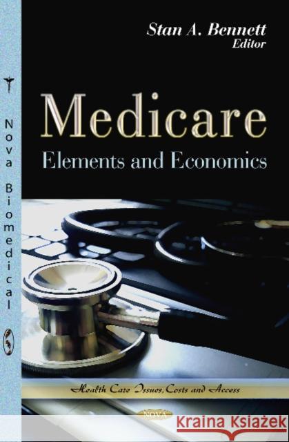 Medicare: Elements & Economics Stan A Bennett 9781624172816 Nova Science Publishers Inc