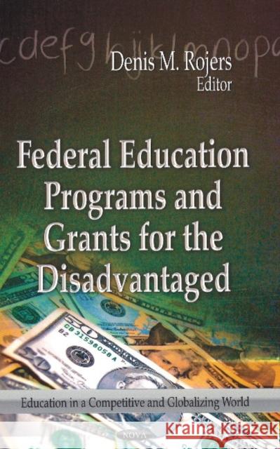 Federal Education Programs & Grants for the Disadvantaged Denis M Rojers 9781624173097 Nova Science Publishers Inc