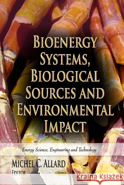 Bioenergy Systems, Biological Sources & Environmental Impact Michel C Allard 9781624173301 Nova Science Publishers Inc