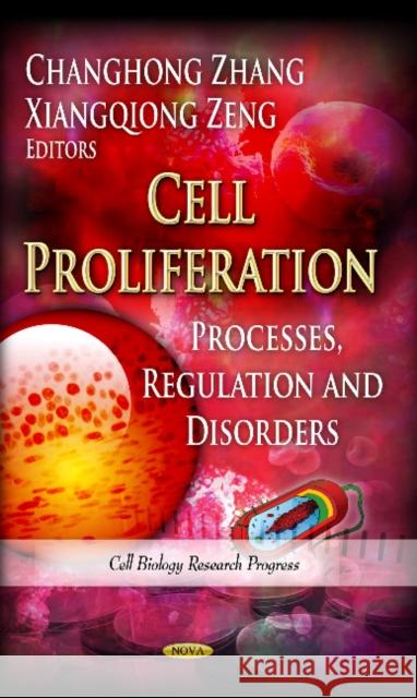 Cell Proliferation: Processes, Regulation & Disorders Changhong Zhang, Xiangqiong Zeng 9781624173523 Nova Science Publishers Inc
