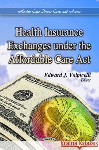 Health Insurance Exchanges Under the Affordable Care Act Edward J Volpicelli 9781624173677 Nova Science Publishers Inc