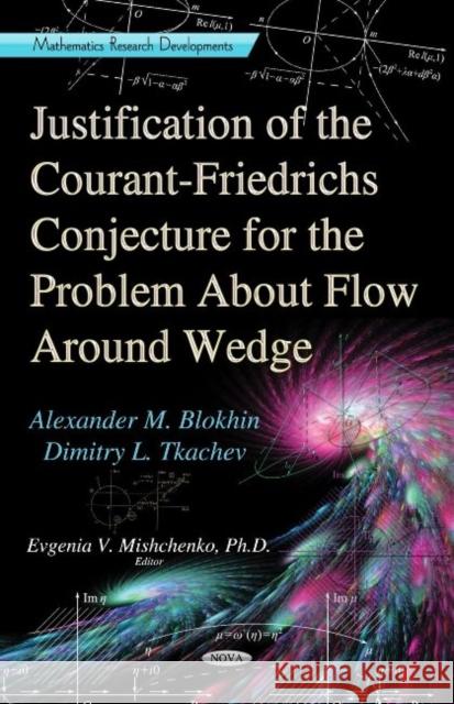 Justification of the Courant-Friedrichs Conjecture for the Problem About Flow Around a Wedge Alexander M Blokhin, D L Tkachev, Evgeniya Mishchenko 9781624173776 Nova Science Publishers Inc