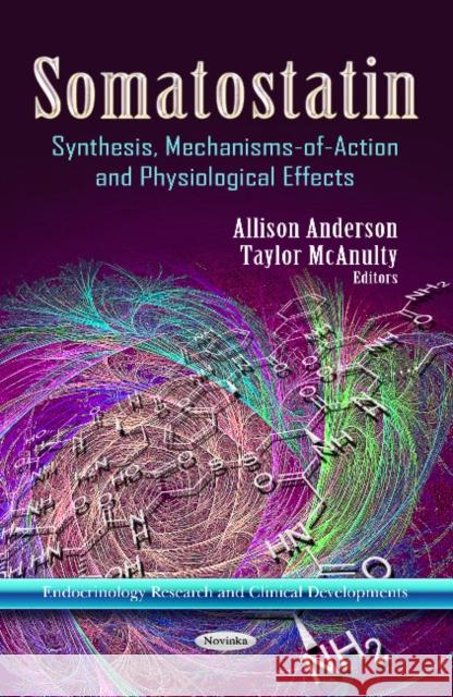Somatostatin: Synthesis, Mechanisms-of-Action & Physiological Effects Allison Anderson, Taylor McAnulty 9781624174193 Nova Science Publishers Inc