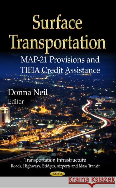 Surface Transportation: MAP-21 Provisions & TIFIA Credit Assistance Donna Neil 9781624174315 Nova Science Publishers Inc